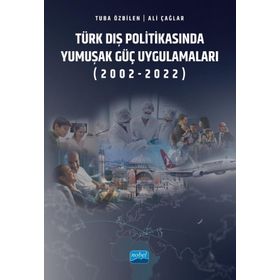 Türk Dış Politikasında Yumuşak Güç Uygulamaları (2002-2022) Nobel Akademik Yayıncılık