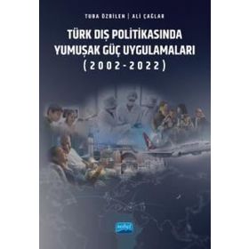 Türk Dış Politikasında Yumuşak Güç Uygulamaları (2002-2022) Nobel Akademik Yayıncılık