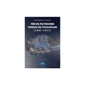 Türk Dış Politikasında Yumuşak Güç Uygulamaları (2002-2022) Nobel Akademik Yayıncılık