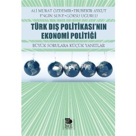 Türk Dış Politikası’nın Ekonomi Politiği - Ali Murat Özdemir Ebubekir Aykut Engin Sune Göksu Uğurlu