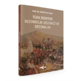 Türk Dünyası Destancılık Geleneği ve Destanlar - Naciye Ata Yıldız