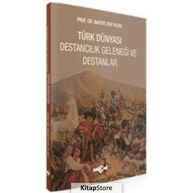 Türk Dünyası Destancılık Geleneği ve Destanlar - Naciye Ata Yıldız