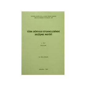 Türk Dünyası Efsanelerinde Değişme Motifi Cilt 2: Metinler