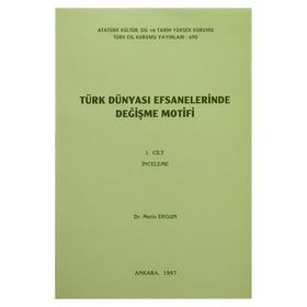 Türk Dünyası Efsanelerinde Değişme Motifi Cilt 2: Metinler