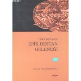 TÜRK DÜNYASI EPIK DESTAN GELENEĞİ - ÖZKUL ÇOBANOĞLU