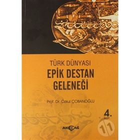 TÜRK DÜNYASI EPIK DESTAN GELENEĞİ - ÖZKUL ÇOBANOĞLU