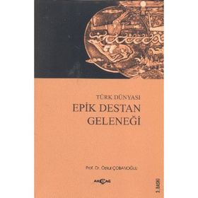 TÜRK DÜNYASI EPIK DESTAN GELENEĞİ - ÖZKUL ÇOBANOĞLU