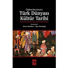 Türk Dünyası Kültür Tarihi - Ahmet Kanlıdere - İlyas Kemaloğlu