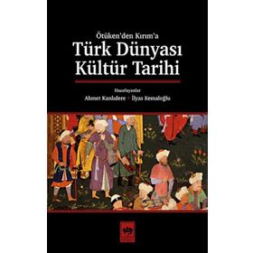 Türk Dünyası Kültür Tarihi - Ahmet Kanlıdere - İlyas Kemaloğlu