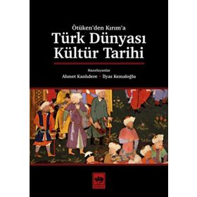 Türk Dünyası Kültür Tarihi - Ahmet Kanlıdere - İlyas Kemaloğlu