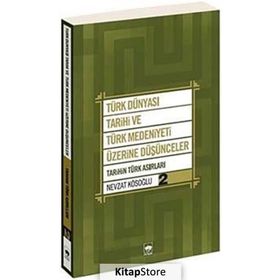 TÜRK DÜNYASI TARIHI VE TÜRK MEDENIYETI ÜZERİNE DÜŞÜNCELER - 2. KITAP TARIHIN TÜRK ASIRLARI - NEVZAT KÖSOĞLU