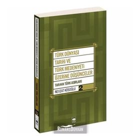 TÜRK DÜNYASI TARIHI VE TÜRK MEDENIYETI ÜZERİNE DÜŞÜNCELER - 2. KITAP TARIHIN TÜRK ASIRLARI - NEVZAT KÖSOĞLU