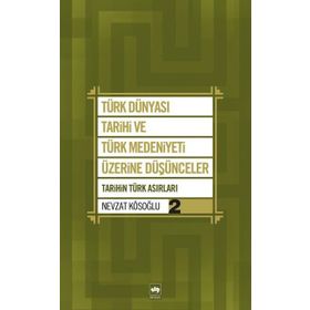 TÜRK DÜNYASI TARIHI VE TÜRK MEDENIYETI ÜZERİNE DÜŞÜNCELER - 2. KITAP TARIHIN TÜRK ASIRLARI - NEVZAT KÖSOĞLU