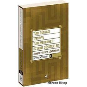 TÜRK DÜNYASI TARIHI VE TÜRK MEDENIYETI ÜZERİNE DÜŞÜNCELER 3 ZIRVEDE YÜZYIL VE GÜNDÖNÜMÜ - NEVZAT KÖSOĞLU
