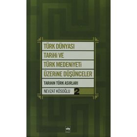 Türk Dünyası Tarihi ve Türk Medeniyeti Üzerine Düşünceler - Nevzat Kösoğlu