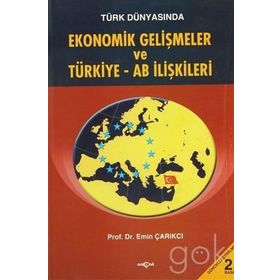 Türk Dünyasında Ekonomik Gelişmeler ve Türkiye - AB İlişkileri - Emin Çarıkçı