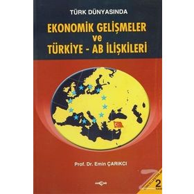 Türk Dünyasında Ekonomik Gelişmeler ve Türkiye - AB İlişkileri - Emin Çarıkçı