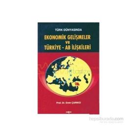 Türk Dünyasında Ekonomik Gelişmeler ve Türkiye - AB İlişkileri - Emin Çarıkçı