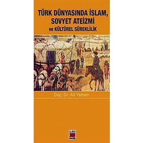 Türk Dünyasında Islam, Sovyet Ateizmi ve Kültürel Süreklilik - Ali Yaman