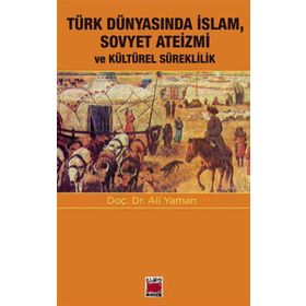 Türk Dünyasında Islam, Sovyet Ateizmi ve Kültürel Süreklilik - Ali Yaman