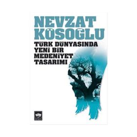 TÜRK DÜNYASINDA YENI BIR MEDENIYET TASARIMI - NEVZAT KÖSOĞLU