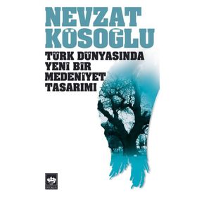 TÜRK DÜNYASINDA YENI BIR MEDENIYET TASARIMI - NEVZAT KÖSOĞLU
