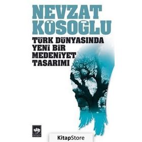 TÜRK DÜNYASINDA YENI BIR MEDENIYET TASARIMI - NEVZAT KÖSOĞLU