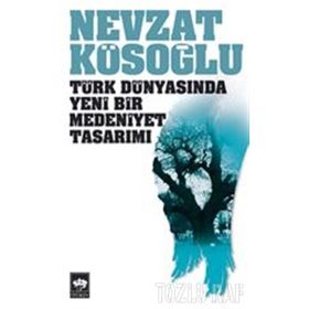 TÜRK DÜNYASINDA YENI BIR MEDENIYET TASARIMI - NEVZAT KÖSOĞLU
