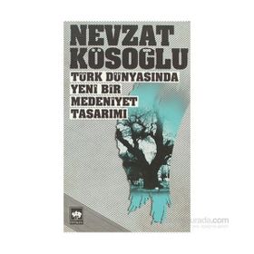 TÜRK DÜNYASINDA YENI BIR MEDENIYET TASARIMI - NEVZAT KÖSOĞLU