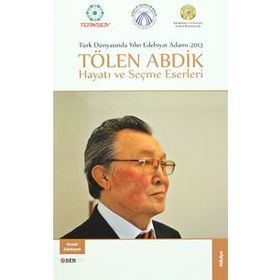 Türk Dünyasında Yılın Edebiyat Adamı 2013 - Tölen Abdik Hayatı ve Seçme Eserleri - Tölen Abdik