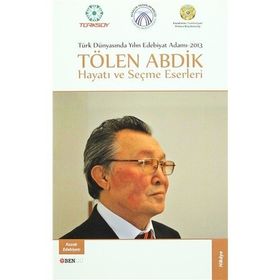 Türk Dünyasında Yılın Edebiyat Adamı 2013 - Tölen Abdik Hayatı ve Seçme Eserleri - Tölen Abdik