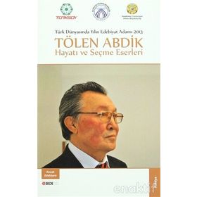 Türk Dünyasında Yılın Edebiyat Adamı 2013 - Tölen Abdik Hayatı ve Seçme Eserleri - Tölen Abdik