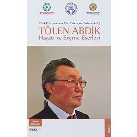 Türk Dünyasında Yılın Edebiyat Adamı 2013 - Tölen Abdik Hayatı ve Seçme Eserleri - Tölen Abdik
