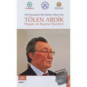 Türk Dünyasında Yılın Edebiyat Adamı 2013 - Tölen Abdik Hayatı ve Seçme Eserleri - Tölen Abdik