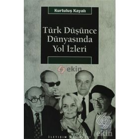 TÜRK DÜŞÜNCE DÜNYASINDA YOL İZLERİ - KURTULUŞ KAYALI