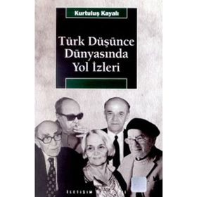 TÜRK DÜŞÜNCE DÜNYASINDA YOL İZLERİ - KURTULUŞ KAYALI