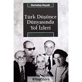 TÜRK DÜŞÜNCE DÜNYASINDA YOL İZLERİ - KURTULUŞ KAYALI
