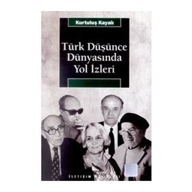 TÜRK DÜŞÜNCE DÜNYASINDA YOL İZLERİ - KURTULUŞ KAYALI