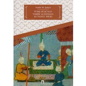 TÜRK DÜŞÜNCE TARIHI AÇISINDAN KUTADGU BILIG - FATIH M. ŞEKER