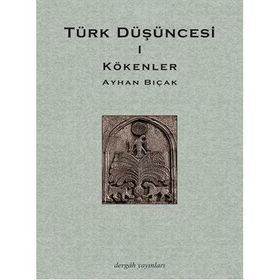 TÜRK DÜŞÜNCESİ 1 KÖKENLER - AYHAN BIÇAK