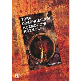 TÜRK DÜŞÜNCESİNDE KOZMOGONI KOZMOLOJI - İSMAİL TAŞ