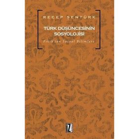 TÜRK DÜŞÜNCESİNİN SOSYOLOJISI FIKIHTAN SOSYAL BILIMLERE - RECEP ŞENTÜRK