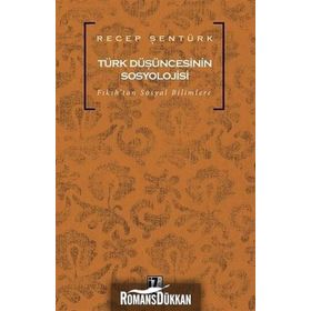 TÜRK DÜŞÜNCESİNİN SOSYOLOJISI FIKIHTAN SOSYAL BILIMLERE - RECEP ŞENTÜRK