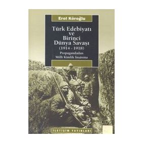 TÜRK EDEBİYATI VE BIRINCI DÜNYA SAVAŞI (1914-1918) PROPAGANDADAN MILLI KIMLIK İNŞASINA - EROL KÖROĞLU