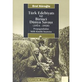 TÜRK EDEBİYATI VE BIRINCI DÜNYA SAVAŞI (1914-1918) PROPAGANDADAN MILLI KIMLIK İNŞASINA - EROL KÖROĞLU