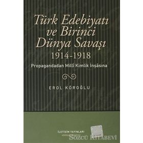 TÜRK EDEBİYATI VE BIRINCI DÜNYA SAVAŞI (1914-1918) PROPAGANDADAN MILLI KIMLIK İNŞASINA - EROL KÖROĞLU