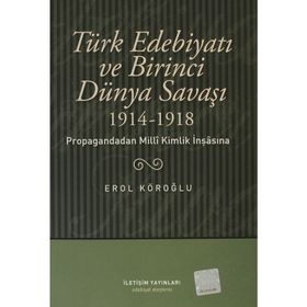 TÜRK EDEBİYATI VE BIRINCI DÜNYA SAVAŞI (1914-1918) PROPAGANDADAN MILLI KIMLIK İNŞASINA - EROL KÖROĞLU