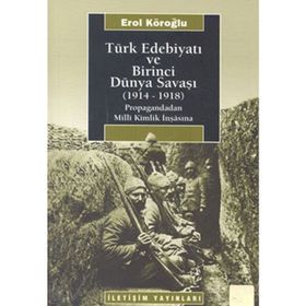 TÜRK EDEBİYATI VE BIRINCI DÜNYA SAVAŞI (1914-1918) PROPAGANDADAN MILLI KIMLIK İNŞASINA - EROL KÖROĞLU