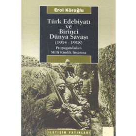 TÜRK EDEBİYATI VE BIRINCI DÜNYA SAVAŞI (1914-1918) PROPAGANDADAN MILLI KIMLIK İNŞASINA - EROL KÖROĞLU