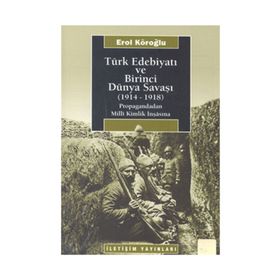 TÜRK EDEBİYATI VE BIRINCI DÜNYA SAVAŞI (1914-1918) PROPAGANDADAN MILLI KIMLIK İNŞASINA - EROL KÖROĞLU